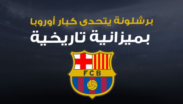 برشلونة يجتاح أوروبا بميزانية تاريخية