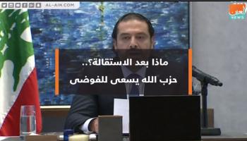 ماذا بعد الاستقالة؟ حزب الله يسعى للفوضى