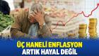 Üç haneli enflasyon artık hayal değil