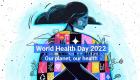 يوم الصحة العالمي 2022 يرفع شعار "كوكبنا صحتنا"