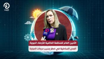 الأمين العام للمنظمة العالمية للأرصاد الجوية: المدن الساحلية في خطر بسبب درجات الحرارة