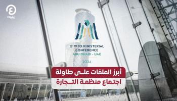 أبرز الملفات على طاولة اجتماع منظمة التجارة في أبوظبي