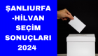 Şanlıurfa-Hilvan seçim sonuçları canlı 2024 
