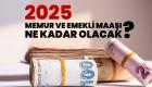 Memur ve Emekli Maaş Zammı 2025: Zam Oranları Netleşti mi?