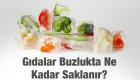 Gıdalar Buzlukta Ne Kadar Saklanır?
