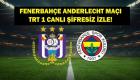 TRT 1 Canlı İzle: Anderlecht Fenerbahçe Maçı Canlı izle 