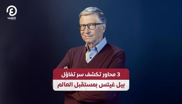 3 محاور تكشف سر تفاؤل بيل غيتس بمستقبل العالم