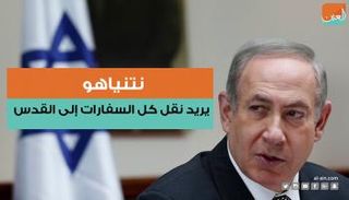 نتنياهو يريد نقل كل السفارات إلى القدس