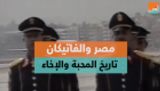 مصر والفاتيكان.. تاريخ من المحبة والإخاء