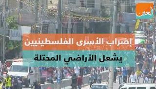 إضراب الأسرى الفلسطينيين يشعل الأراضي المحتلة