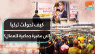 كيف تحولت تركيا إلى مقبرة جماعية للعمال؟