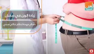 زيادة الوزن في رمضان.. نصائح مهمة لنظام غذائي صحي