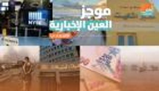 موجز العين الإخبارية الاقتصادي.. أسواق العالم تقفز وكارثة لبنان مستمرة