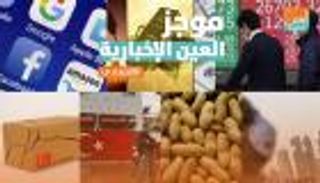 موجز العين الإخبارية الاقتصادي.. أزمة قطر وألاعيب أردوغان ورعب الموانئ