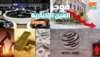 موجز العين الإخبارية الاقتصادي.. شلل في تركيا وإشارة حمراء لواشنطن