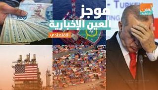 موجز العين الاقتصادي.. سطو تركي وركود عالمي وكشف بحري مصري