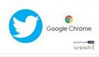 موجز "العين الإخبارية" للتكنولوجيا.. وداعا جوجل "كروم" و أزمة تويتر