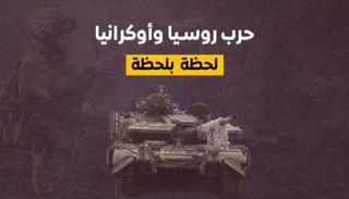 الحرب الروسية الأوكرانية.. لحظة بلحظة