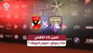 الأهلي ضد العين.. ماذا يتوقع «نجوم الجونة»؟ (خاص)