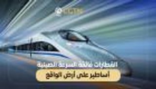القطارات الصينية فائقة السرعة.. أساطير على أرض الواقع