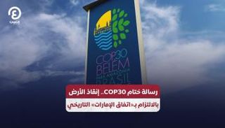 رسالة ختام COP30.. إنقاذ الأرض بالالتزام بـ«اتفاق الإمارات» التاريخي