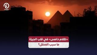 «ظلام دامس» في قلب الجيزة بمصر ما سبب العطل؟