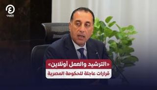 «الترشيد والعمل أون لاين».. قرارات الحكومة المصرية